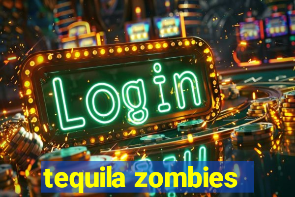 tequila zombies